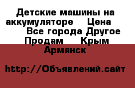 Детские машины на аккумуляторе  › Цена ­ 5 000 - Все города Другое » Продам   . Крым,Армянск